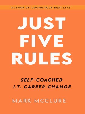 cover image of JUST FIVE RULES  Self-Coached IT Career Change
